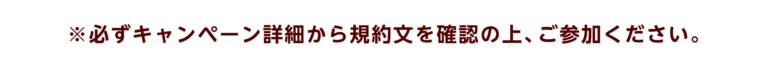 ※必ずキャンペーン詳細から規約文を確認の上、ご参加ください。